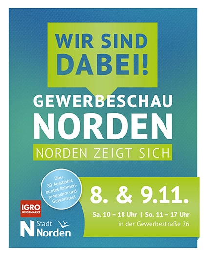 Ein farbenfrohes Veranstaltungsplakat in Blau- und Grüntönen für die Gewerbeschau Norden. Oben steht auf einer grünen Sprechblase „WIR SIND DABEI!“. Darunter folgen in großen weißen Buchstaben „GEWERBESCHAU NORDEN“ und auf einem grünen Balken „NORDEN ZEIGT SICH“. Unten rechts sind das Datum „8. & 9.11.“ sowie die Öffnungszeiten (Sa 10–18 Uhr | So 11–17 Uhr) in der Gewerbestraße 26 angegeben. Ein hellblauer Kreis links verweist auf über 80 Aussteller, ein buntes Rahmenprogramm und Gewinnspiel. Unten links sind die Logos vom IGRO Großmarkt und Stadt Norden zu sehen. igro freut sich auf Ihren Besuch bei der Gewerbeschau Norden.